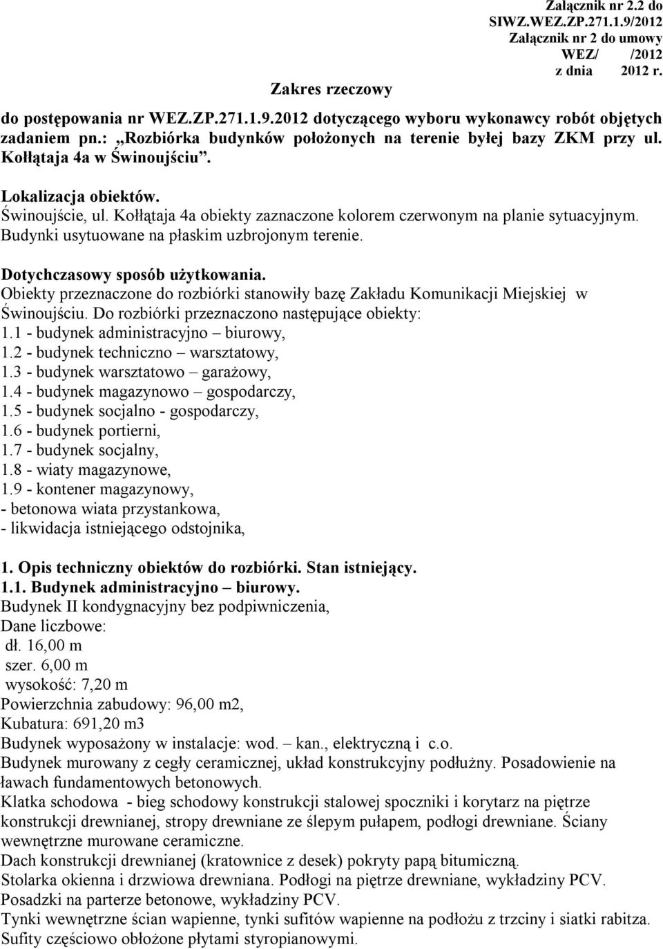 Kołłątaja 4a obiekty zaznaczone kolorem czerwonym na planie sytuacyjnym. Budynki usytuowane na płaskim uzbrojonym terenie. Dotychczasowy sposób użytkowania.