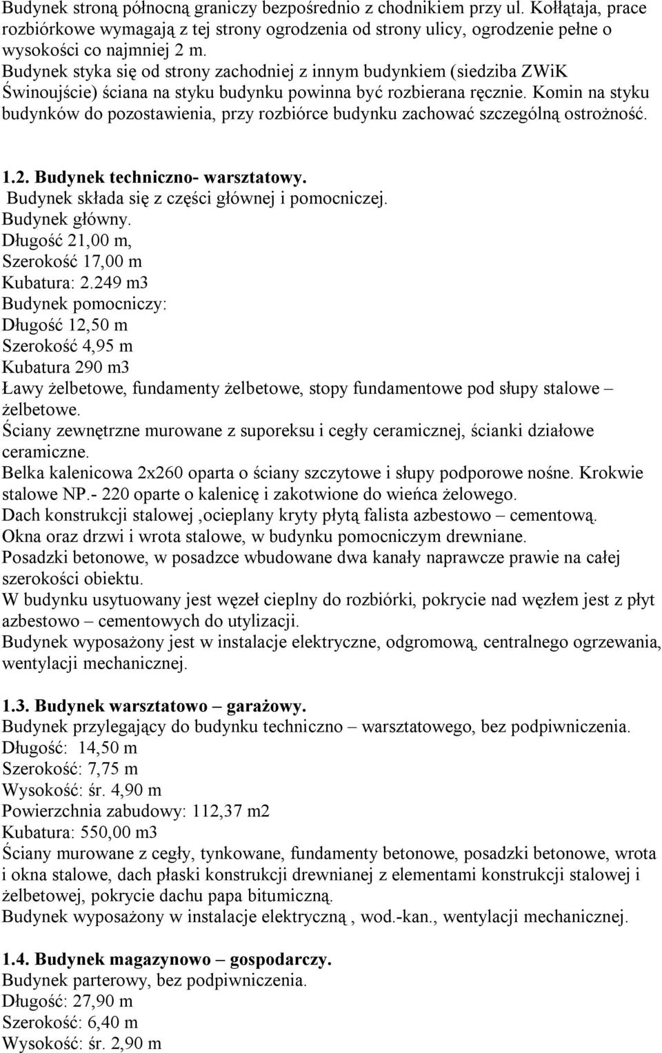 Komin na styku budynków do pozostawienia, przy rozbiórce budynku zachować szczególną ostrożność. 1.2. Budynek techniczno- warsztatowy. Budynek składa się z części głównej i pomocniczej.