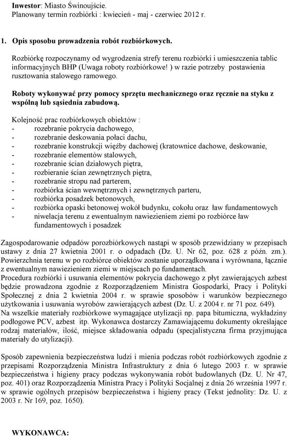 Roboty wykonywać przy pomocy sprzętu mechanicznego oraz ręcznie na styku z wspólną lub sąsiednia zabudową.