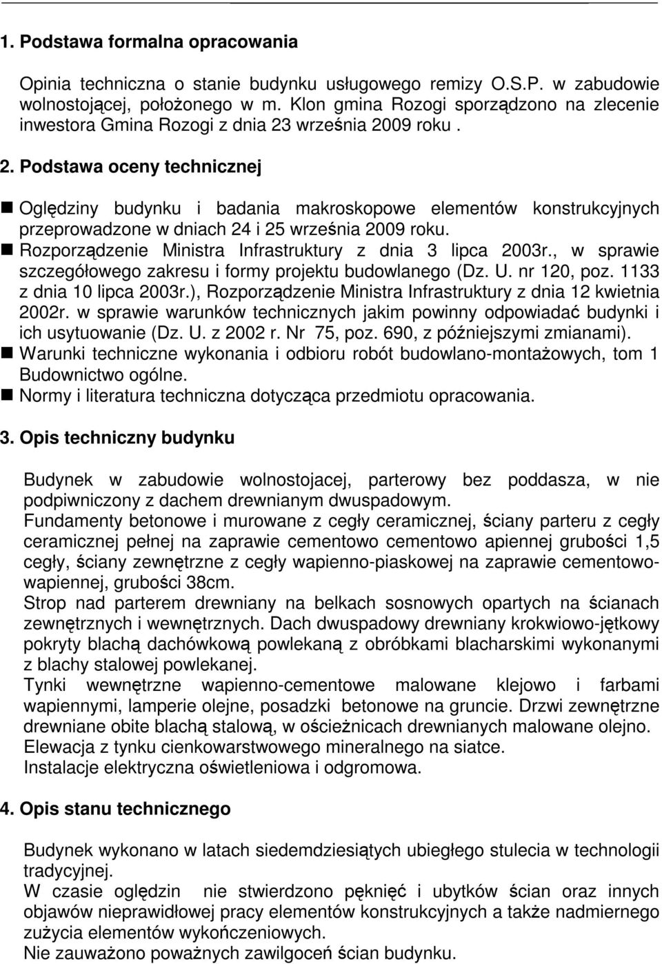 wrzenia 2009 roku. 2. Podstawa oceny technicznej Ogldziny budynku i badania makroskopowe elementów konstrukcyjnych przeprowadzone w dniach 24 i 25 wrzenia 2009 roku.