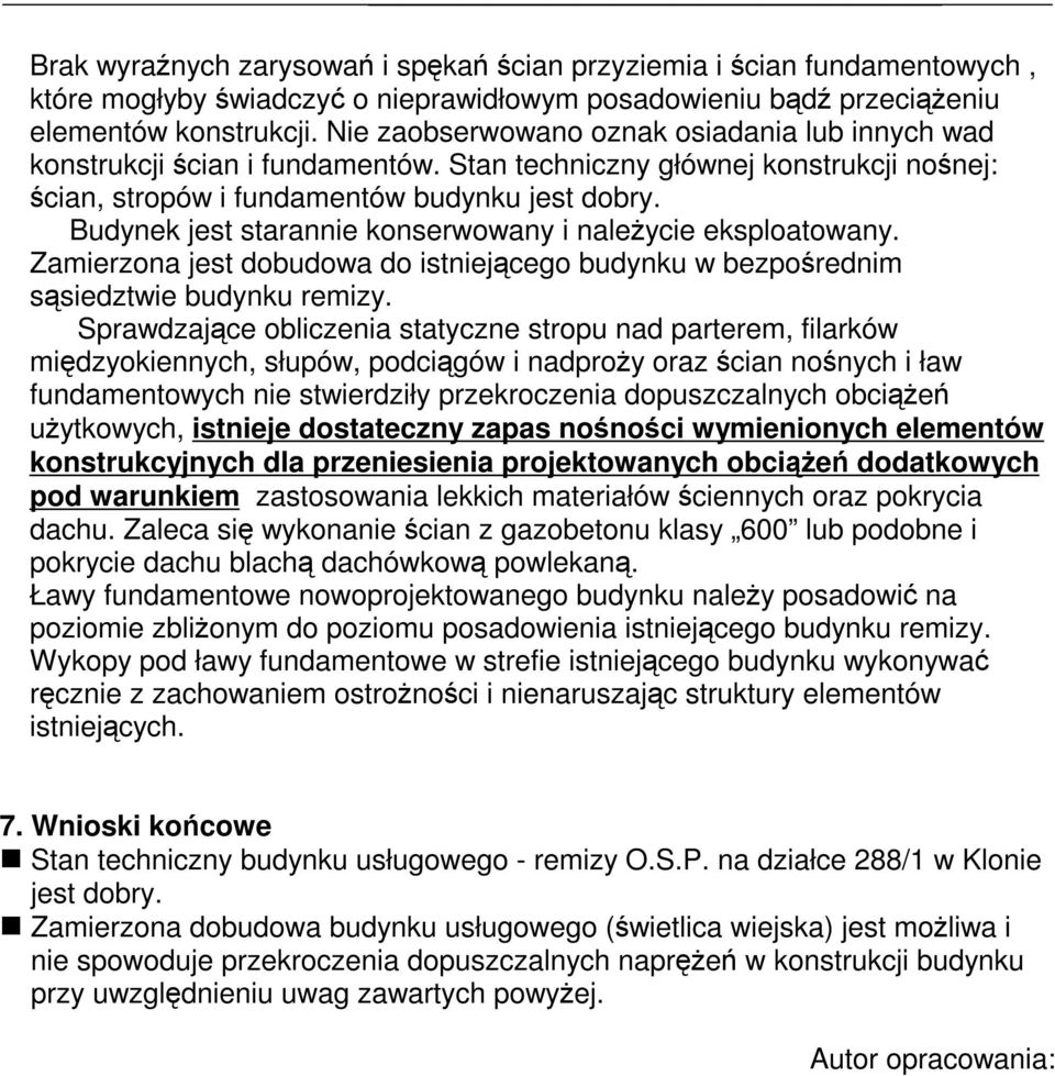 Budynek jest starannie konserwowany i naleycie eksploatowany. Zamierzona jest dobudowa do istniejcego budynku w bezporednim ssiedztwie budynku remizy.