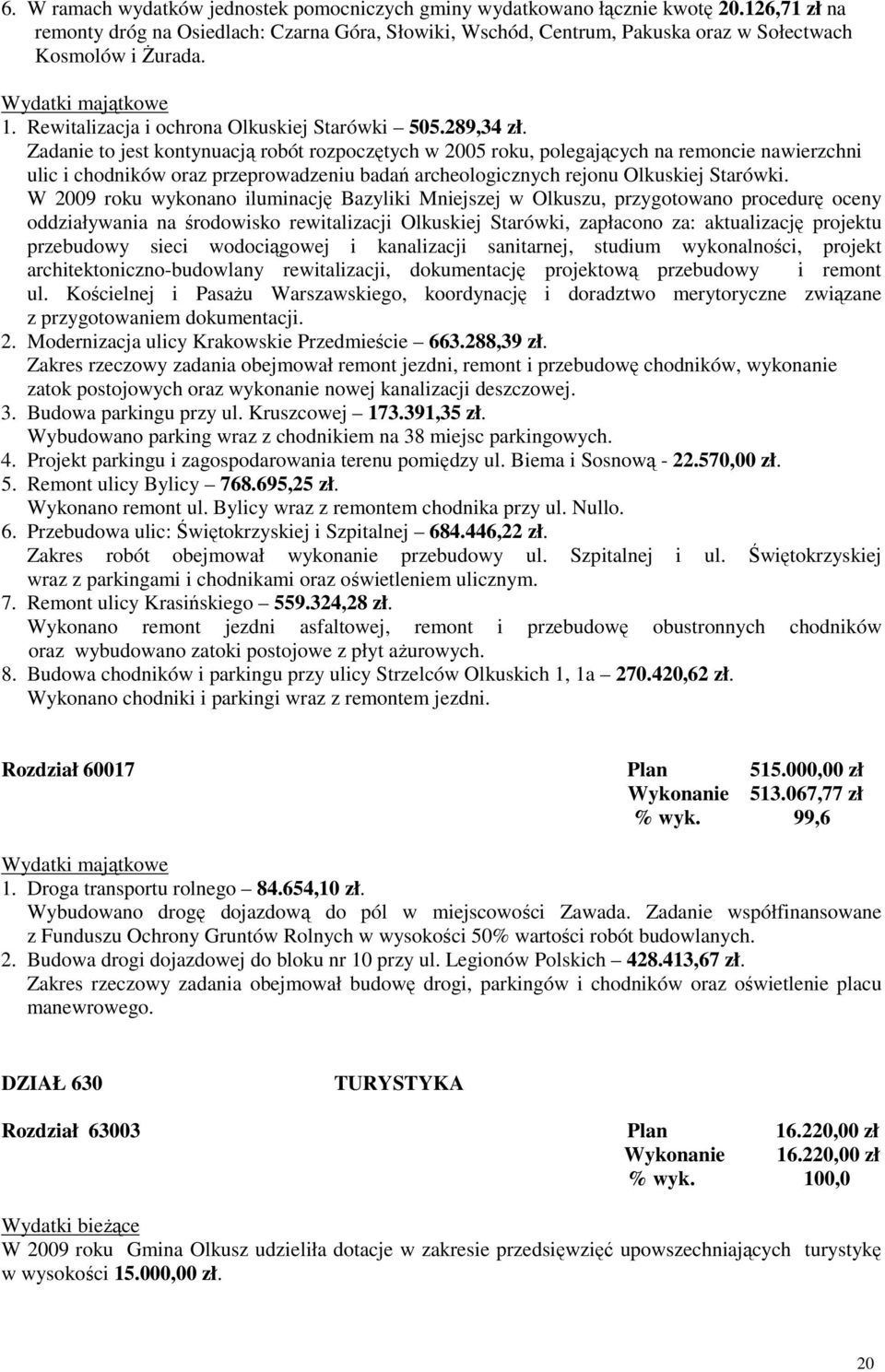289,34 zł. Zadanie to jest kontynuacją robót rozpoczętych w 2005 roku, polegających na remoncie nawierzchni ulic i chodników oraz przeprowadzeniu badań archeologicznych rejonu Olkuskiej Starówki.