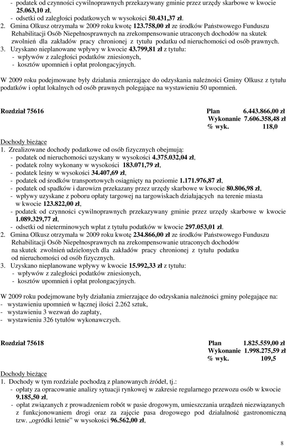 nieruchomości od osób prawnych. 3. Uzyskano nieplanowane wpływy w kwocie 43.799,81 zł z tytułu: - wpływów z zaległości podatków zniesionych, - kosztów upomnień i opłat prolongacyjnych.