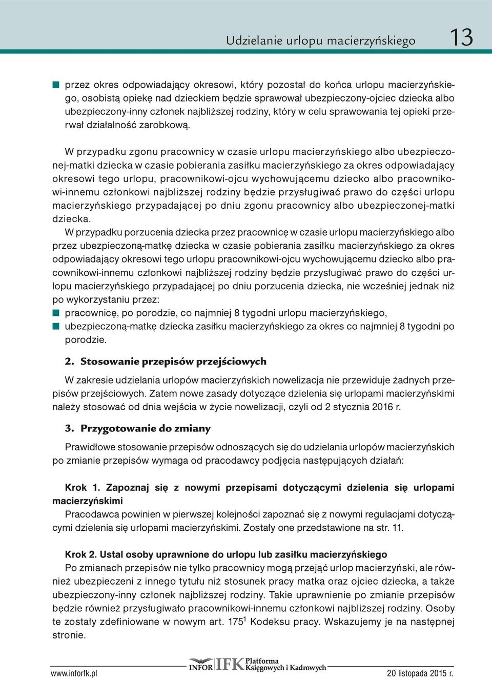 W przypadku zgonu pracownicy w czasie urlopu macierzyńskiego albo ubezpieczonej-matki dziecka w czasie pobierania zasiłku macierzyńskiego za okres odpowiadający okresowi tego urlopu,