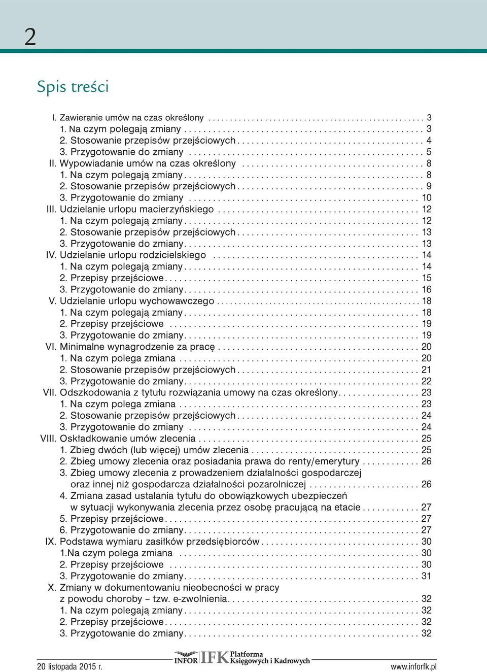 Na czym polegają zmiany...12 2. Stosowanie przepisów przejściowych... 13 3. Przygotowanie do zmiany.... 13 IV. Udzielanie urlopu rodzicielskiego... 14 1. Na czym polegają zmiany...14 2.