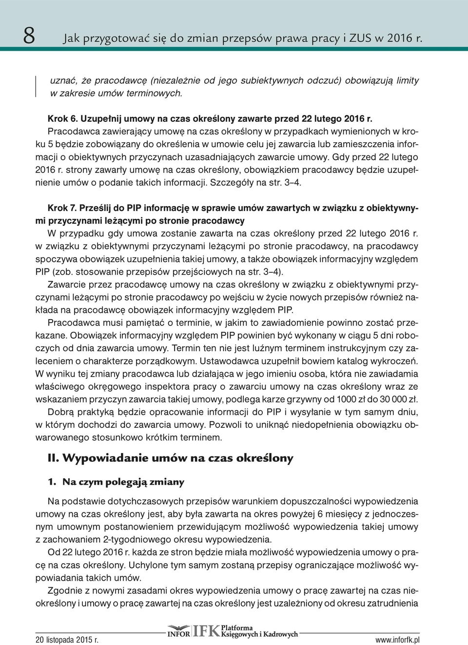 Pracodawca zawierający umowę na czas określony w przypadkach wymienionych w kroku 5 będzie zobowiązany do określenia w umowie celu jej zawarcia lub zamieszczenia informacji o obiektywnych przyczynach