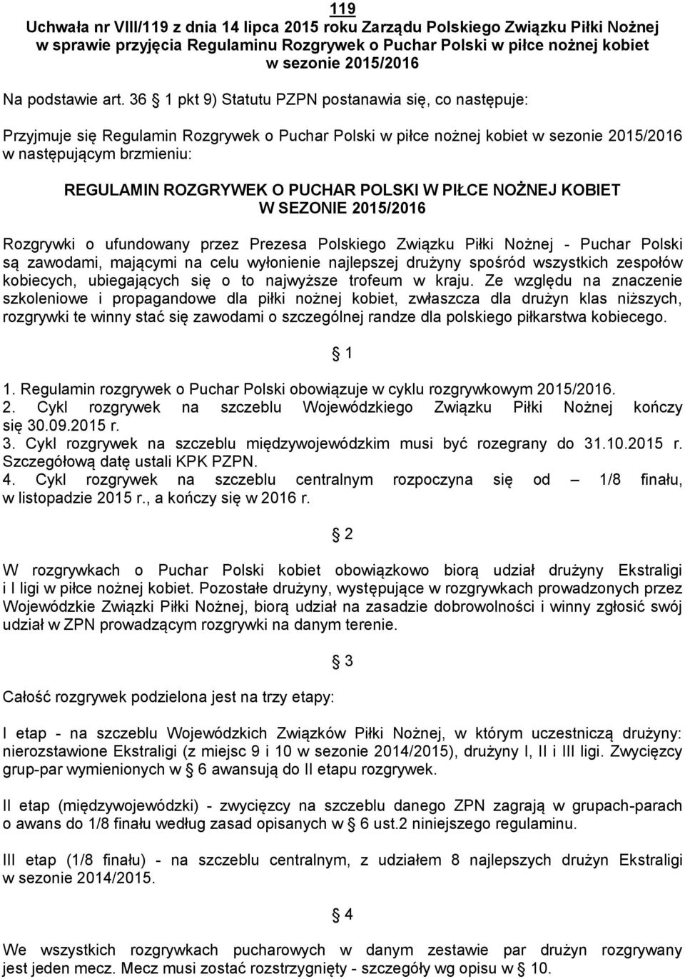 36 1 pkt 9) Statutu PZPN postanawia się, co następuje: Przyjmuje się Regulamin Rozgrywek o Puchar Polski w piłce nożnej kobiet w sezonie 2015/2016 w następującym brzmieniu: REGULAMIN ROZGRYWEK O