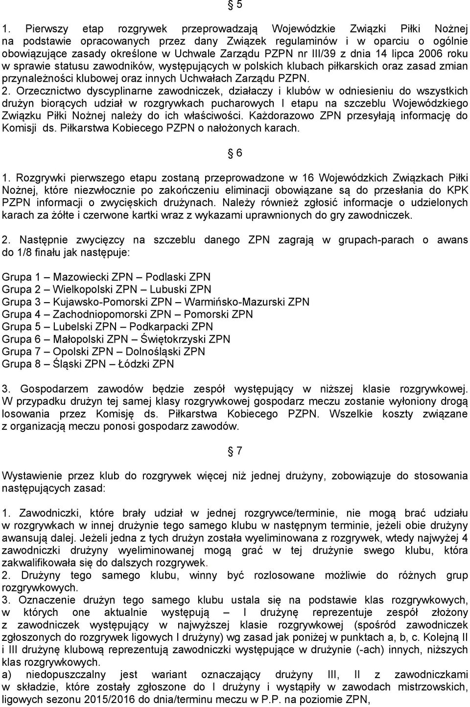 2. Orzecznictwo dyscyplinarne zawodniczek, działaczy i klubów w odniesieniu do wszystkich drużyn biorących udział w rozgrywkach pucharowych I etapu na szczeblu Wojewódzkiego Związku Piłki Nożnej