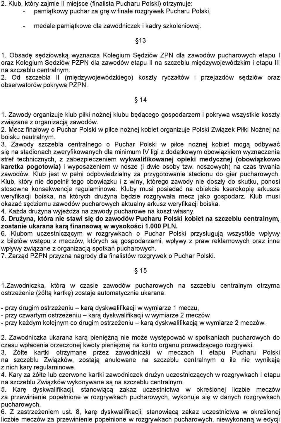 Od szczebla II (międzywojewódzkiego) koszty ryczałtów i przejazdów sędziów oraz obserwatorów pokrywa PZPN. 14 1.