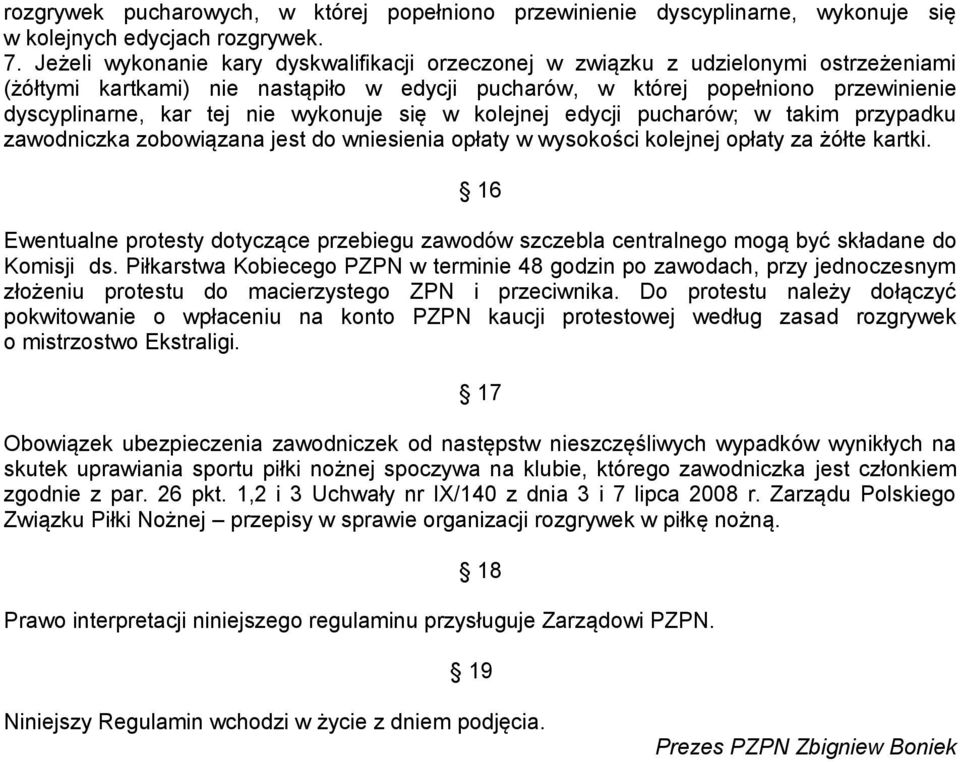 wykonuje się w kolejnej edycji pucharów; w takim przypadku zawodniczka zobowiązana jest do wniesienia opłaty w wysokości kolejnej opłaty za żółte kartki.