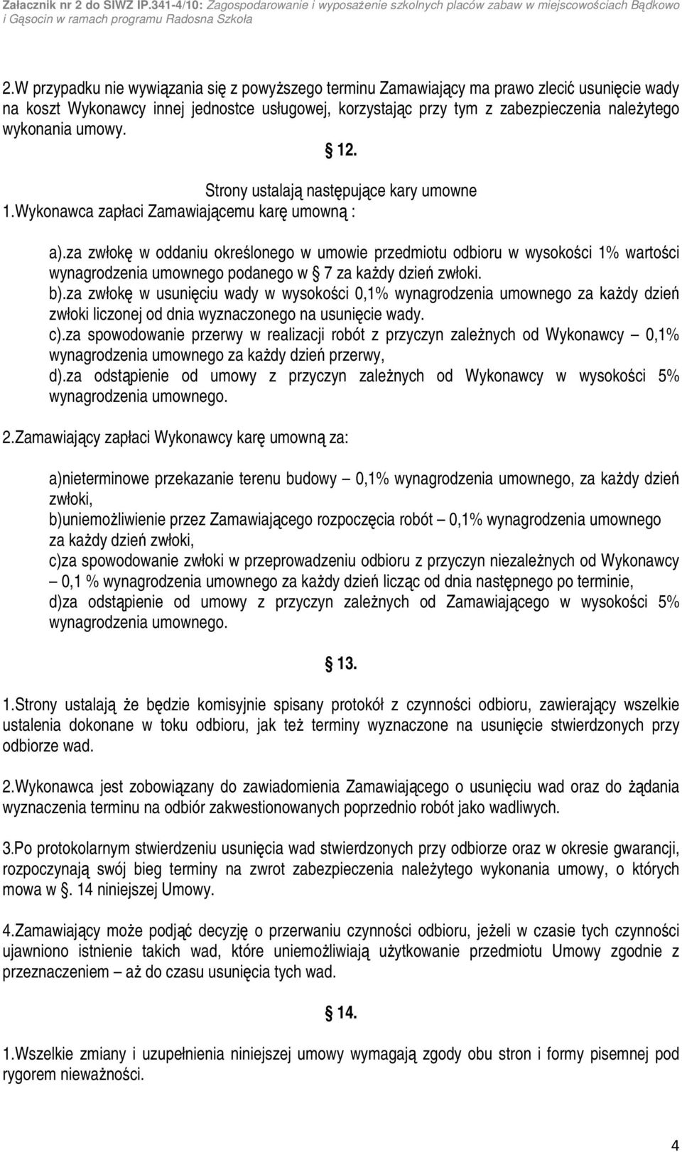 za zwłokę w oddaniu określonego w umowie przedmiotu odbioru w wysokości 1% wartości wynagrodzenia umownego podanego w 7 za każdy dzień zwłoki. b).