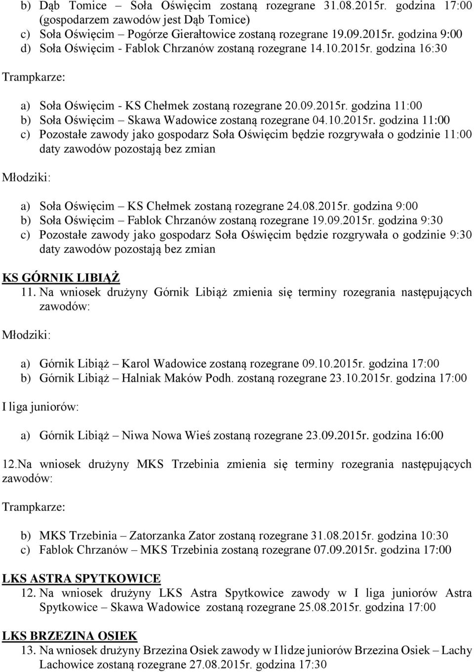 08.2015r. godzina 9:00 b) Soła Oświęcim Fablok Chrzanów zostaną rozegrane 19.09.2015r. godzina 9:30 c) Pozostałe zawody jako gospodarz Soła Oświęcim będzie rozgrywała o godzinie 9:30 daty zawodów pozostają bez zmian KS GÓRNIK LIBIĄŻ 11.