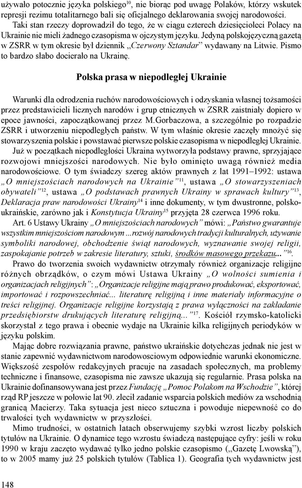 Jedyną polskojęzyczną gazetą w ZSRR w tym okresie był dziennik Czerwony Sztandar wydawany na Litwie. Pismo to bardzo słabo docierało na Ukrainę.
