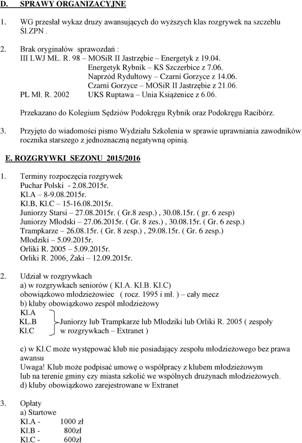 3. Przyjęto do wiadomości pismo Wydziału Szkolenia w sprawie uprawniania zawodników rocznika starszego z jednoznaczną negatywną opinią. E. ROZGRYWKI SEZONU 2015/2016 1.