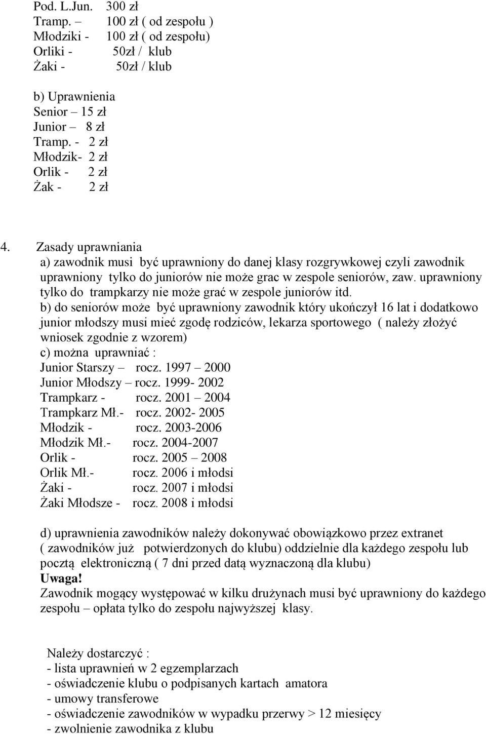 Zasady uprawniania a) zawodnik musi być uprawniony do danej klasy rozgrywkowej czyli zawodnik uprawniony tylko do juniorów nie może grac w zespole seniorów, zaw.