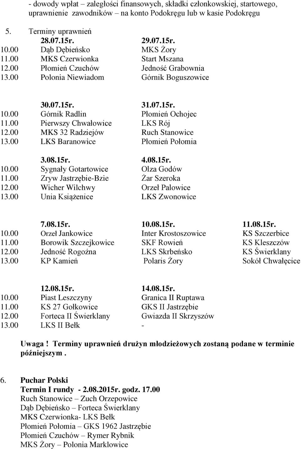 00 Górnik Radlin Płomień Ochojec 11.00 Pierwszy Chwałowice LKS Rój 12.00 MKS 32 Radziejów Ruch Stanowice 13.00 LKS Baranowice Płomień Połomia 3.08.15r. 4.08.15r. 10.