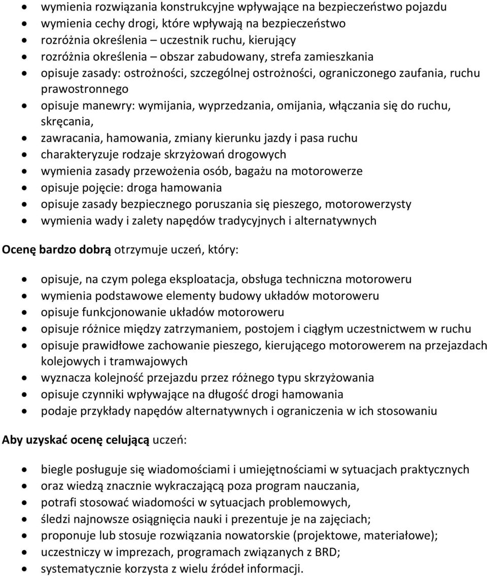 się do ruchu, skręcania, zawracania, hamowania, zmiany kierunku jazdy i pasa ruchu charakteryzuje rodzaje skrzyżowań drogowych wymienia zasady przewożenia osób, bagażu na motorowerze opisuje pojęcie: