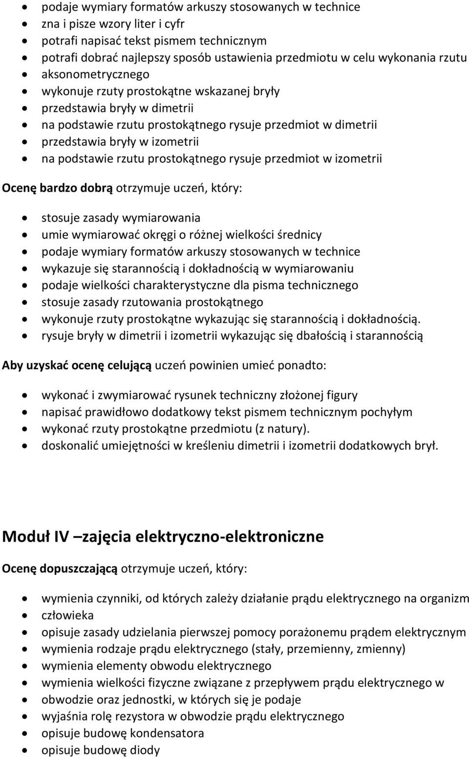 rzutu prostokątnego rysuje przedmiot w izometrii Ocenę bardzo dobrą otrzymuje uczeń, który: stosuje zasady wymiarowania umie wymiarować okręgi o różnej wielkości średnicy podaje wymiary formatów