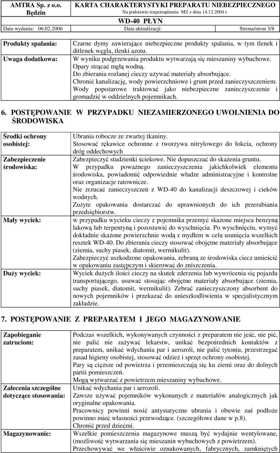 Chronić kanalizację, wody powierzchniowe i grunt przed zanieczyszczeniem. Wody popoŝarowe traktować jako niebezpieczne zanieczyszczenie i gromadzić w oddzielnych pojemnikach. 6.