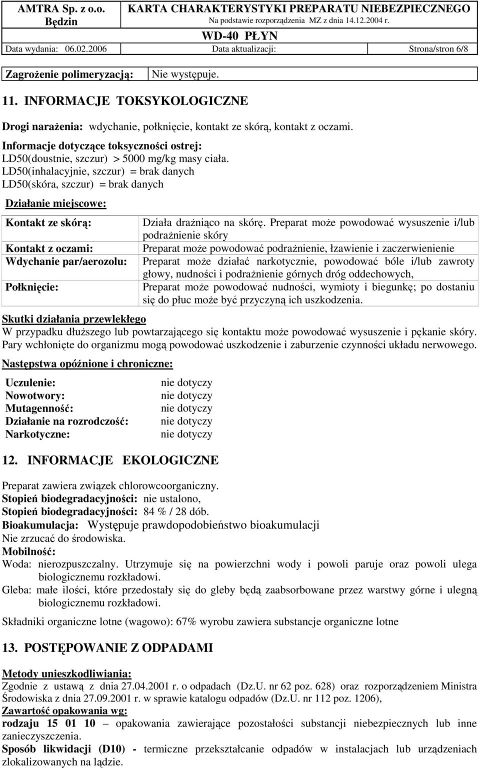 LD50(inhalacyjnie, szczur) = brak danych LD50(skóra, szczur) = brak danych Działanie miejscowe: Kontakt ze skórą: Kontakt z oczami: Wdychanie par/aerozolu: Połknięcie: Działa draŝniąco na skórę.