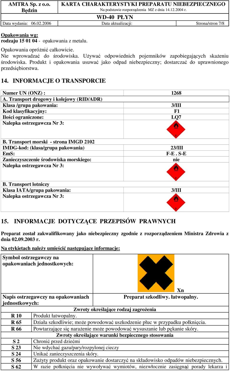 INFORMACJE O TRANSPORCIE Numer UN (ONZ) : 1268 A. Transport drogowy i kolejowy (RID/ADR) Klasa /grupa pakowania: 3/III Kod klasyfikacyjny: F1 Ilości ograniczone: LQ7 Nalepka ostrzegawcza Nr 3: B.