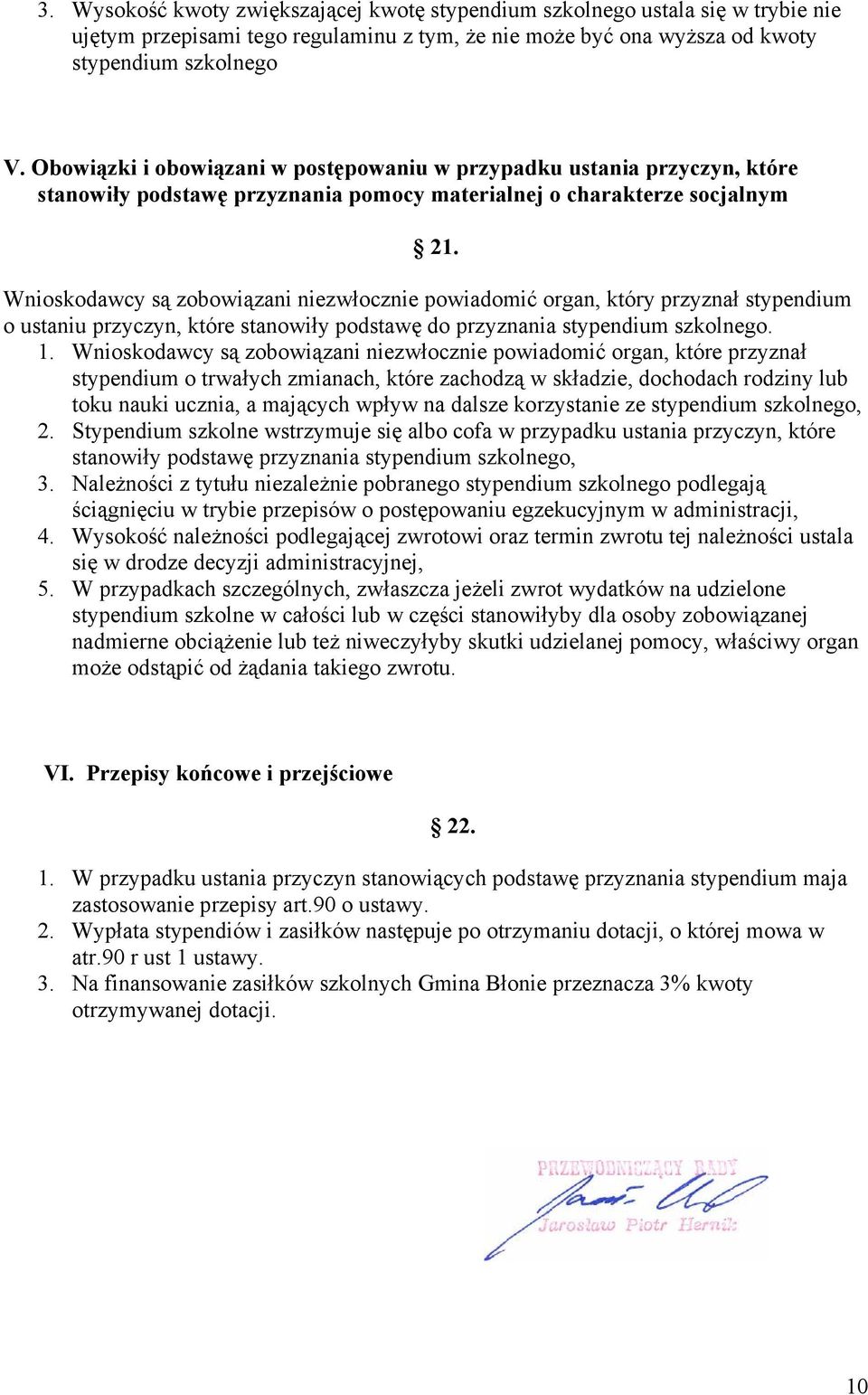 Wnioskodawcy są zobowiązani niezwłocznie powiadomić organ, który przyznał stypendium o ustaniu przyczyn, które stanowiły podstawę do przyznania stypendium szkolnego. 1.