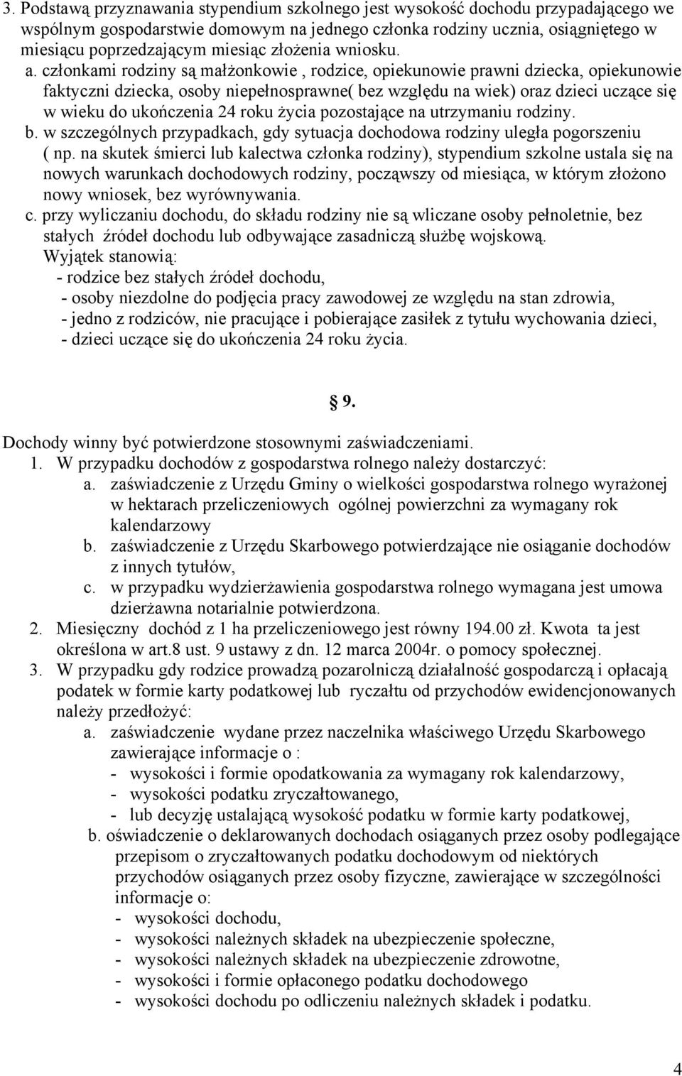 członkami rodziny są małżonkowie, rodzice, opiekunowie prawni dziecka, opiekunowie faktyczni dziecka, osoby niepełnosprawne( bez względu na wiek) oraz dzieci uczące się w wieku do ukończenia 24 roku