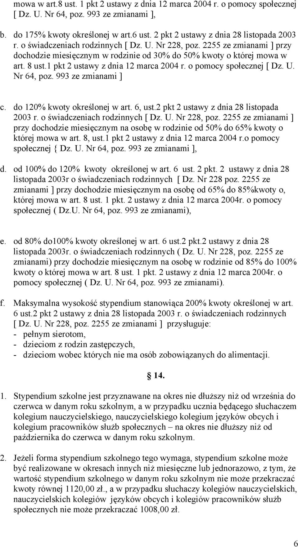 o pomocy społecznej [ Dz. U. Nr 64, poz. 993 ze zmianami ] c. do 120% kwoty określonej w art. 6, ust.2 pkt 2 ustawy z dnia 28 listopada 2003 r. o świadczeniach rodzinnych [ Dz. U. Nr 228, poz.