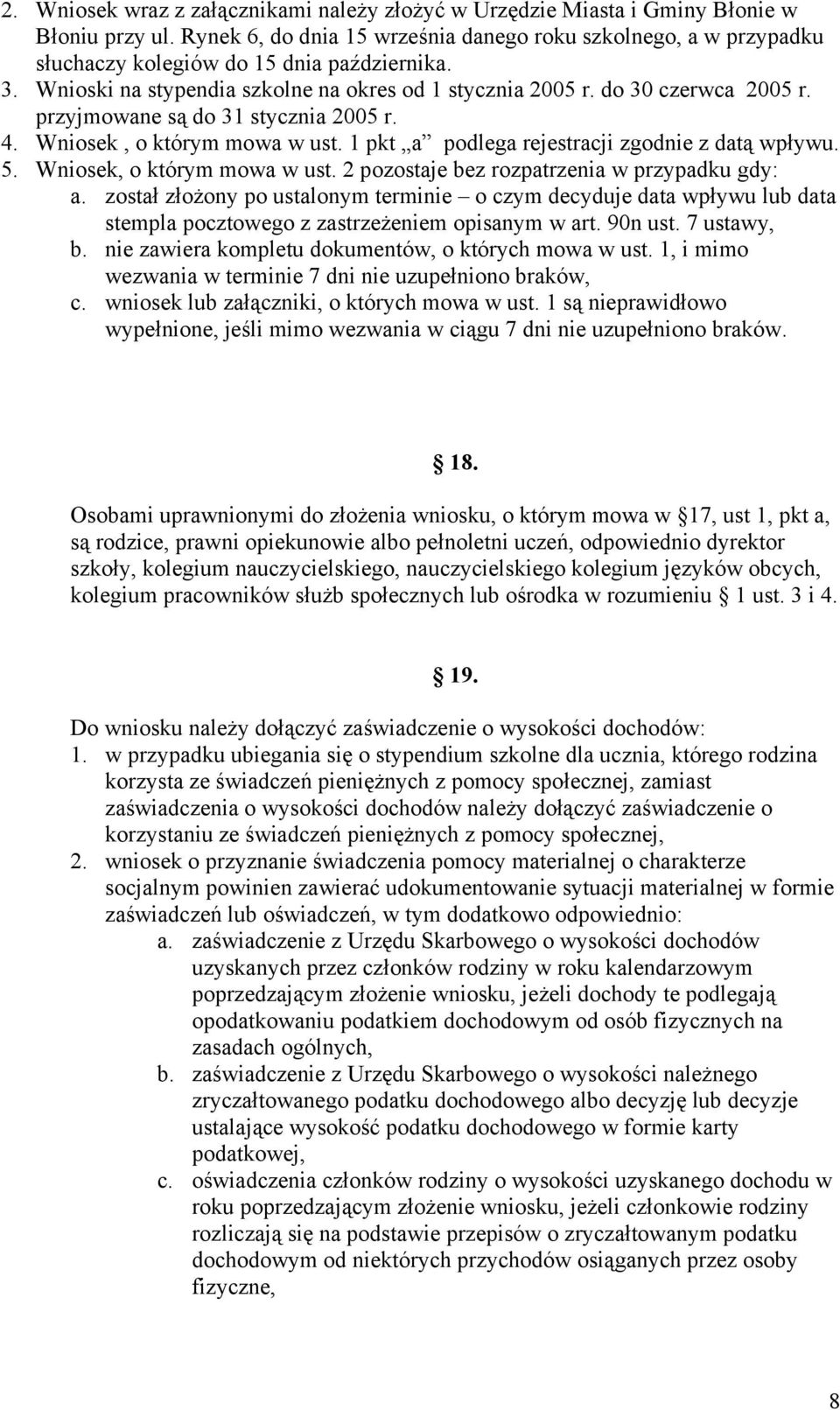 przyjmowane są do 31 stycznia 2005 r. 4. Wniosek, o którym mowa w ust. 1 pkt a podlega rejestracji zgodnie z datą wpływu. 5. Wniosek, o którym mowa w ust. 2 pozostaje bez rozpatrzenia w przypadku gdy: a.