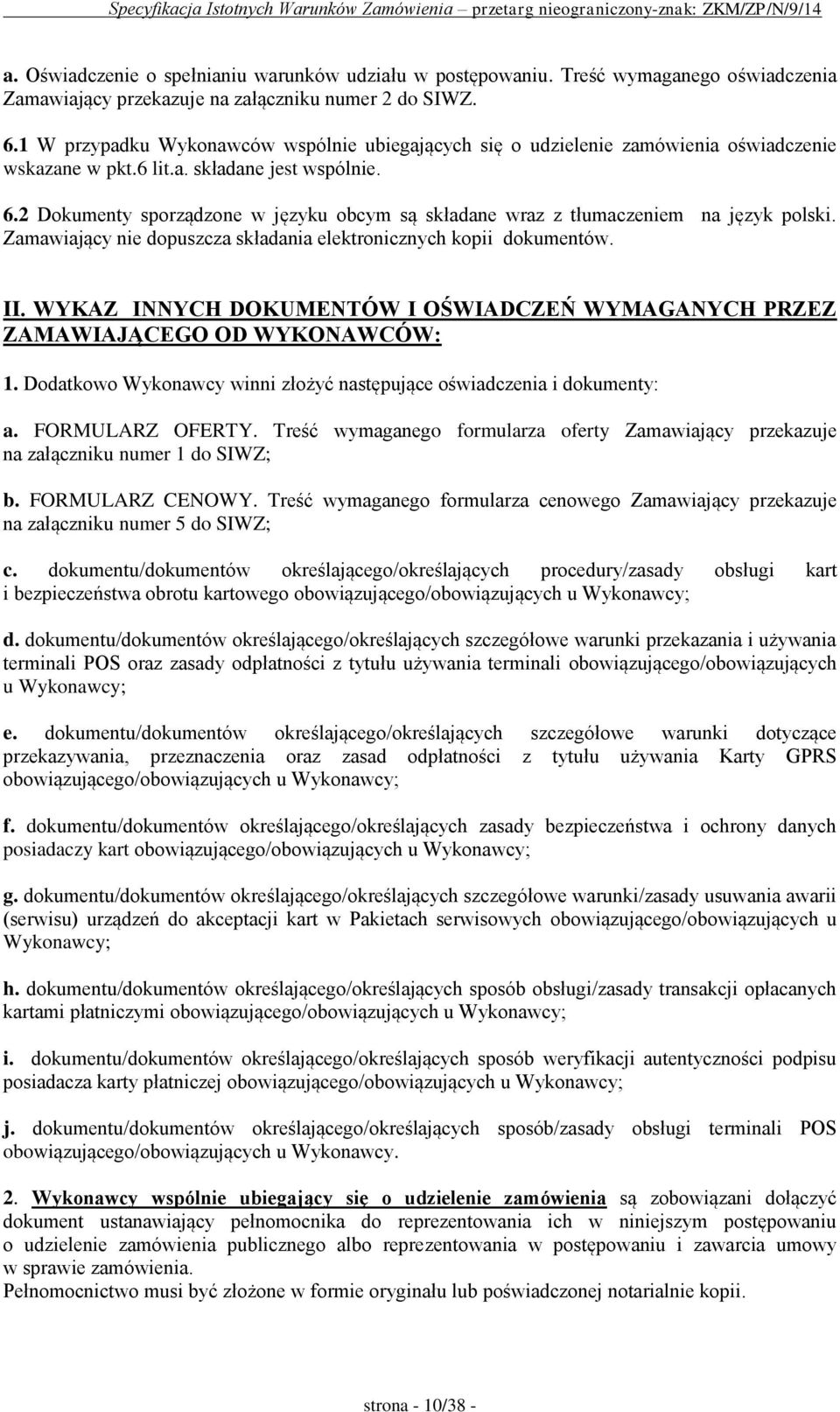 2 Dokumenty sporządzone w języku obcym są składane wraz z tłumaczeniem na język polski. Zamawiający nie dopuszcza składania elektronicznych kopii dokumentów. II.