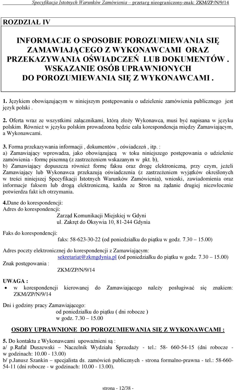 Oferta wraz ze wszystkimi załącznikami, którą złoży Wykonawca, musi być napisana w języku polskim. Również w języku polskim prowadzona będzie cała korespondencja między Zamawiającym, a Wykonawcami. 3.