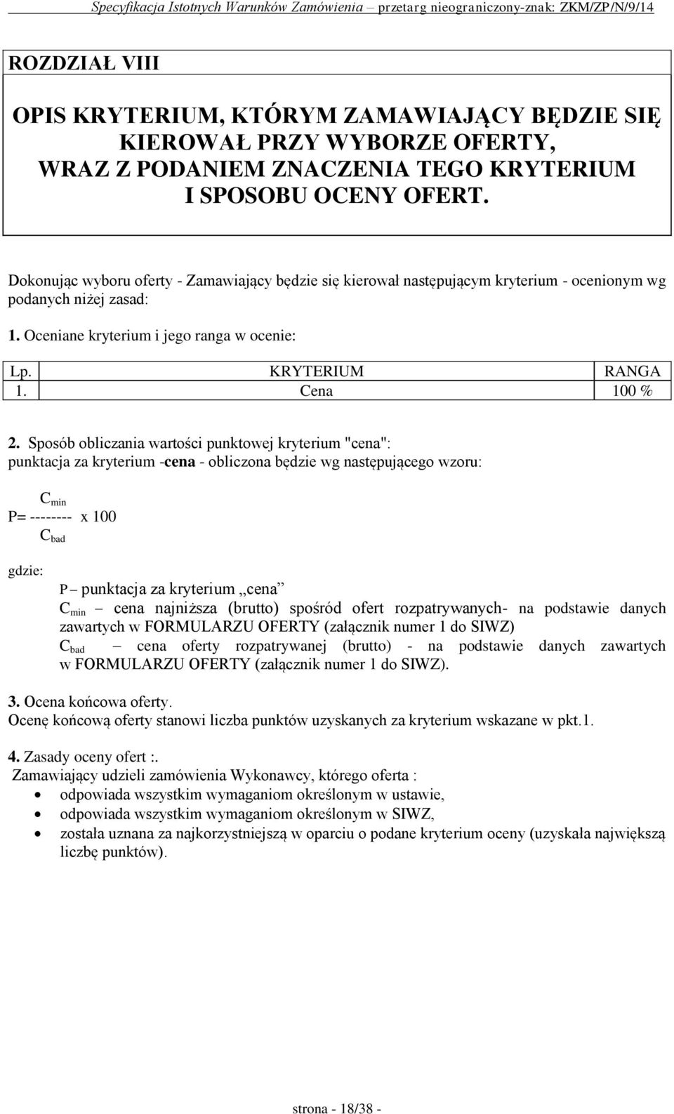 Sposób obliczania wartości punktowej kryterium "cena": punktacja za kryterium -cena - obliczona będzie wg następującego wzoru: C min P= -------- x 100 C bad gdzie: P punktacja za kryterium cena C min