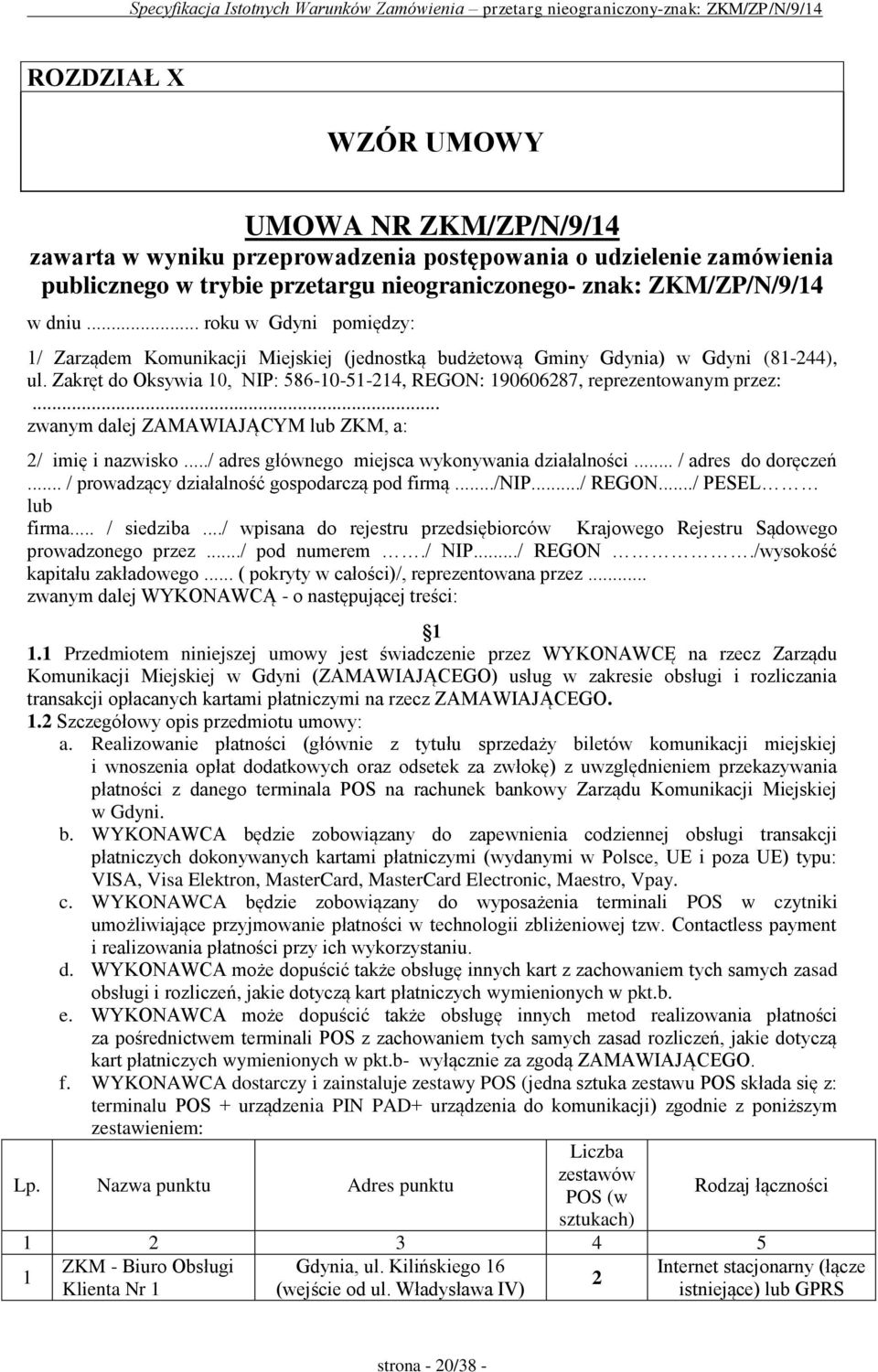 .. zwanym dalej ZAMAWIAJĄCYM lub ZKM, a: 2/ imię i nazwisko.../ adres głównego miejsca wykonywania działalności... / adres do doręczeń... / prowadzący działalność gospodarczą pod firmą.../nip.../ REGON.