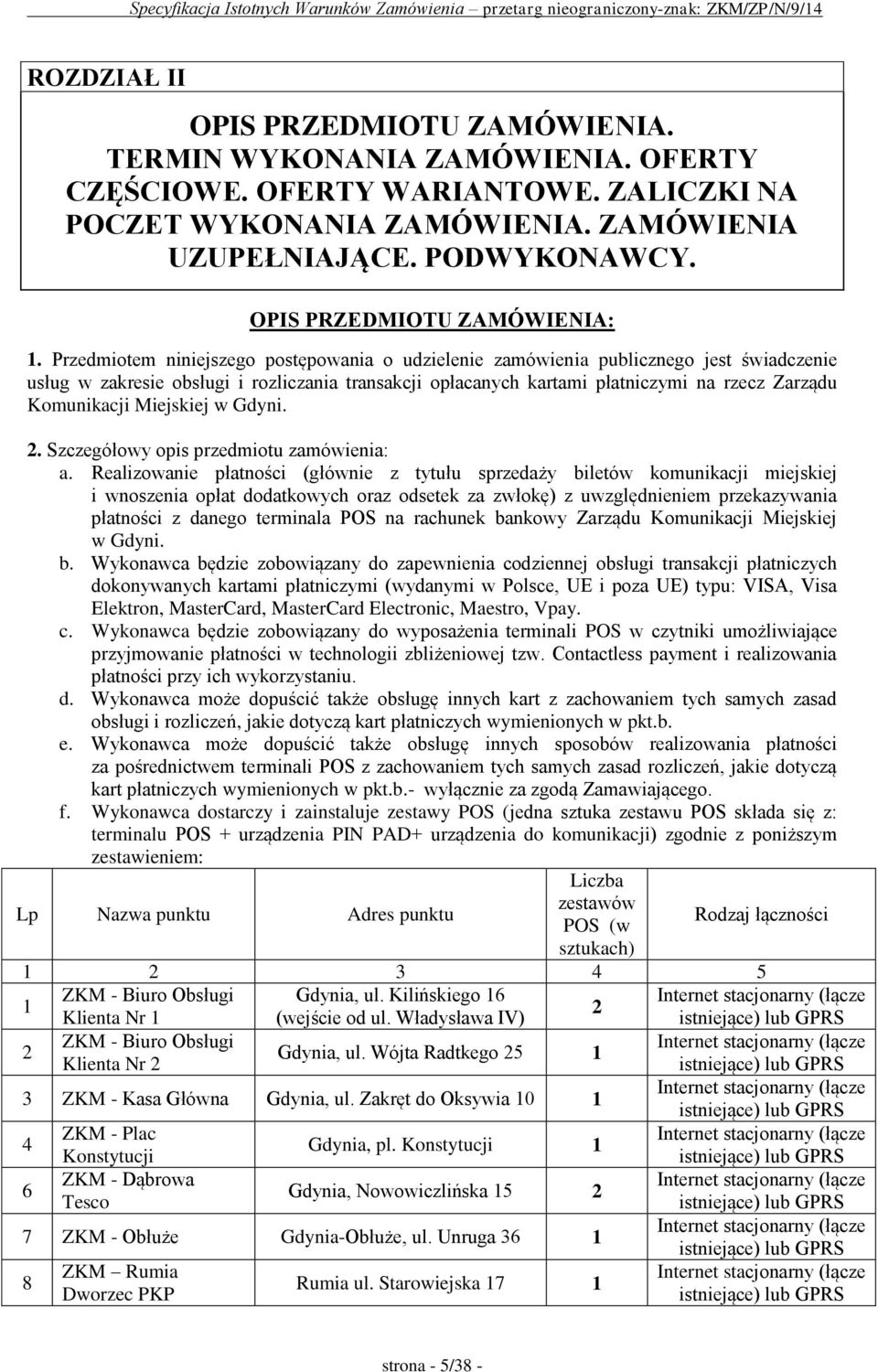 Przedmiotem niniejszego postępowania o udzielenie zamówienia publicznego jest świadczenie usług w zakresie obsługi i rozliczania transakcji opłacanych kartami płatniczymi na rzecz Zarządu Komunikacji