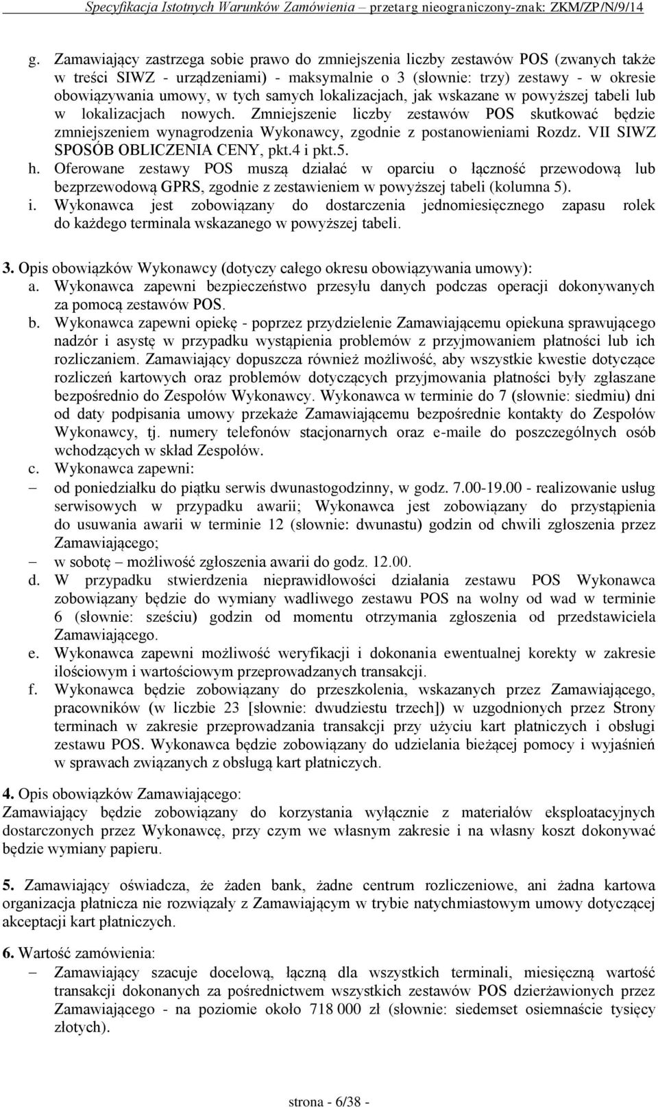 Zmniejszenie liczby zestawów POS skutkować będzie zmniejszeniem wynagrodzenia Wykonawcy, zgodnie z postanowieniami Rozdz. VII SIWZ SPOSÓB OBLICZENIA CENY, pkt.4 i pkt.5. h.