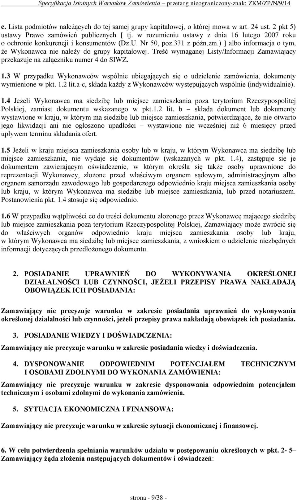 Treść wymaganej Listy/Informacji Zamawiający przekazuje na załączniku numer 4 do SIWZ. 1.3 W przypadku Wykonawców wspólnie ubiegających się o udzielenie zamówienia, dokumenty wymienione w pkt. 1.2 lit.