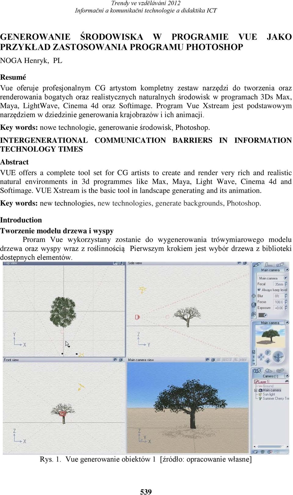 Program Vue Xstream jest podstawowym narzędziem w dziedzinie generowania krajobrazów i ich animacji. Key words: nowe technologie, generowanie środowisk, Photoshop.
