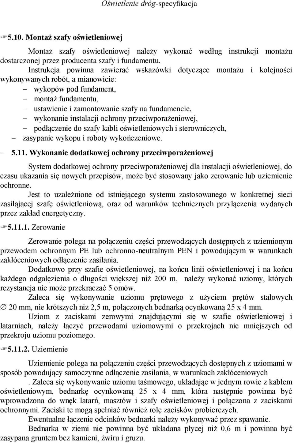 wykonanie instalacji ochrony przeciwporażeniowej, podłączenie do szafy kabli oświetleniowych i sterowniczych, zasypanie wykopu i roboty wykończeniowe. 5.11.
