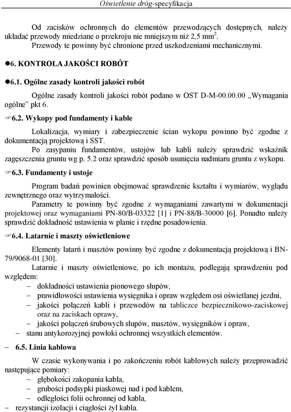 00.00 Wymagania ogólne pkt 6. 6.2. Wykopy pod fundamenty i kable Lokalizacja, wymiary i zabezpieczenie ścian wykopu powinno być zgodne z dokumentacją projektową i SST.