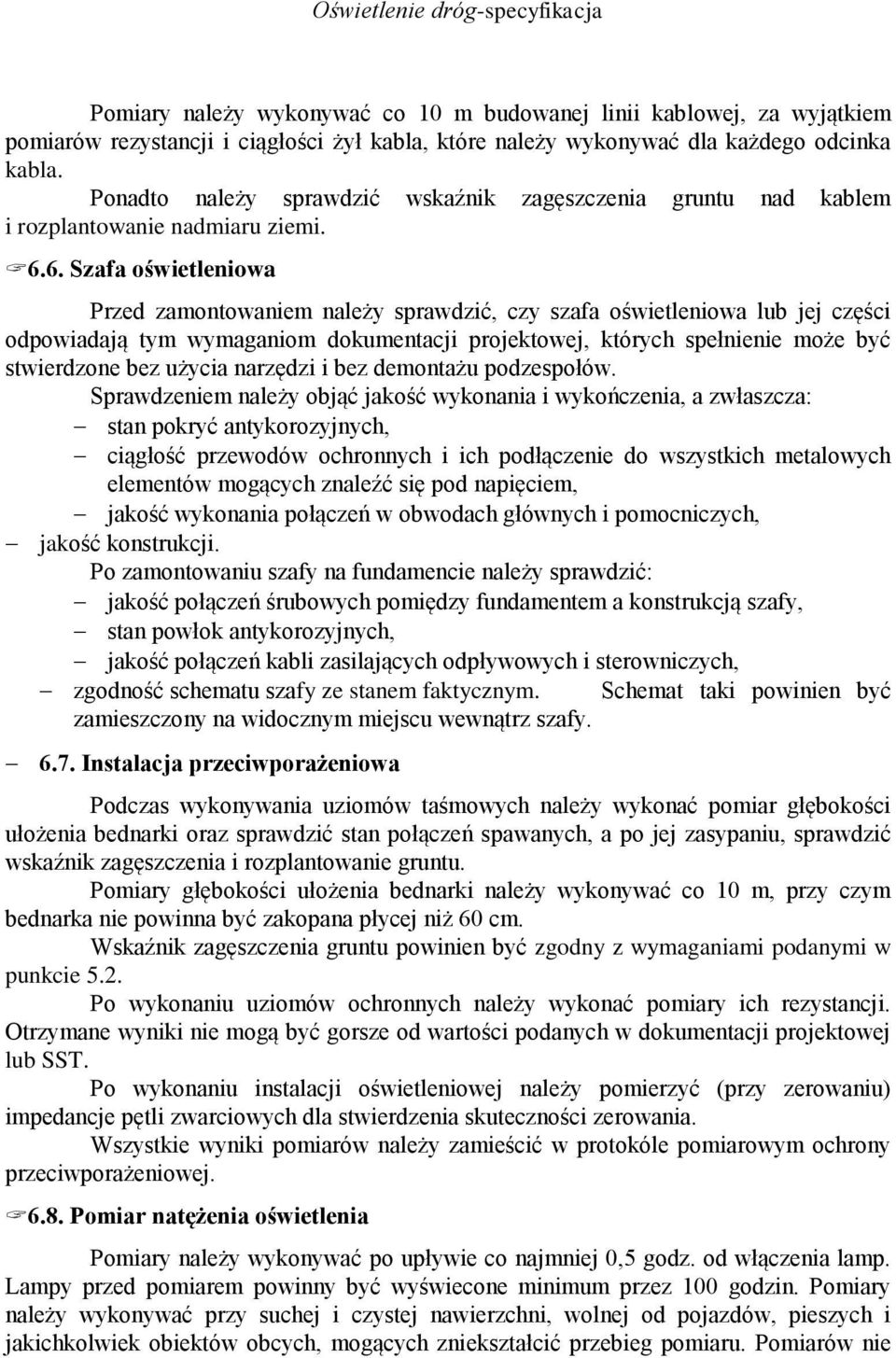 6. Szafa oświetleniowa Przed zamontowaniem należy sprawdzić, czy szafa oświetleniowa lub jej części odpowiadają tym wymaganiom dokumentacji projektowej, których spełnienie może być stwierdzone bez