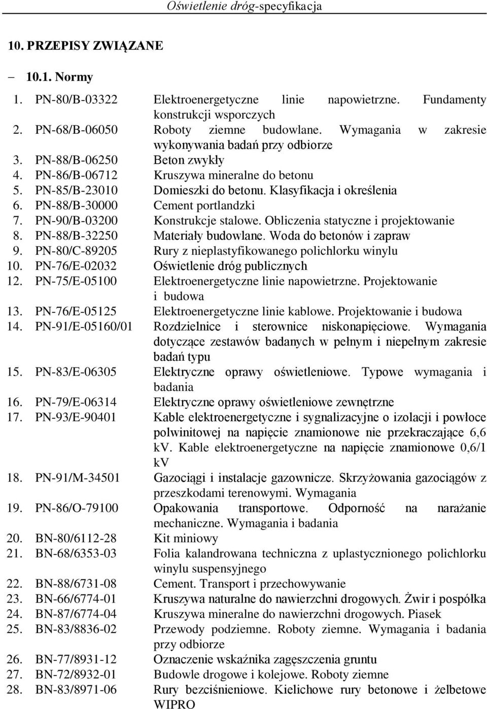 PN-88/B-30000 Cement portlandzki 7. PN-90/B-03200 Konstrukcje stalowe. Obliczenia statyczne i projektowanie 8. PN-88/B-32250 Materiały budowlane. Woda do betonów i zapraw 9.