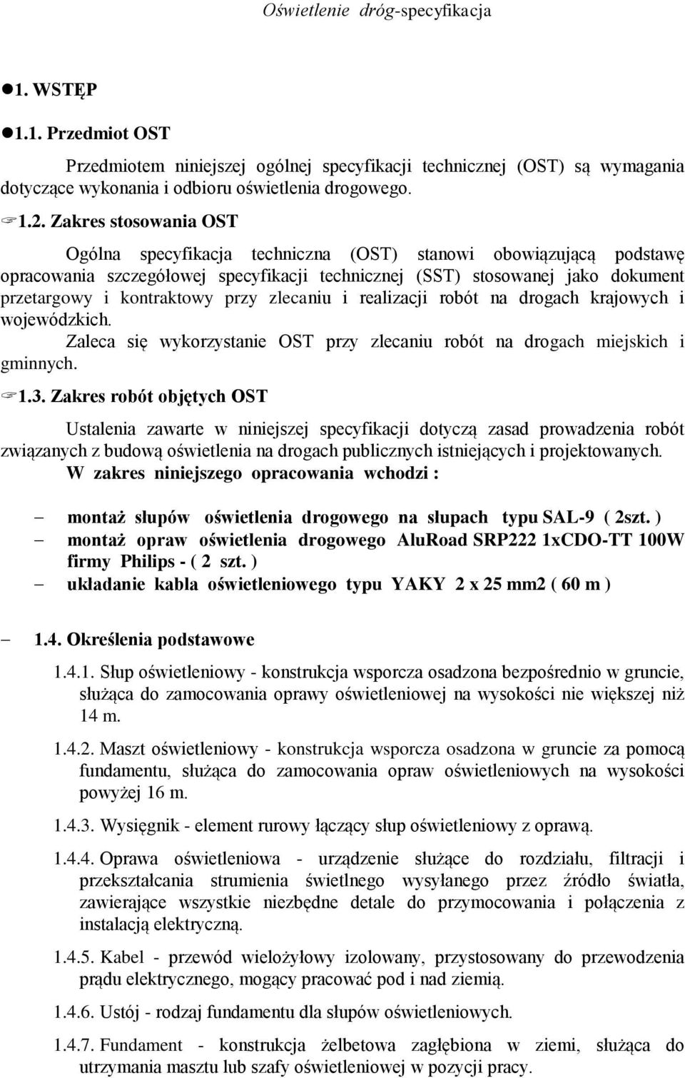 przy zlecaniu i realizacji robót na drogach krajowych i wojewódzkich. Zaleca się wykorzystanie OST przy zlecaniu robót na drogach miejskich i gminnych. 1.3.