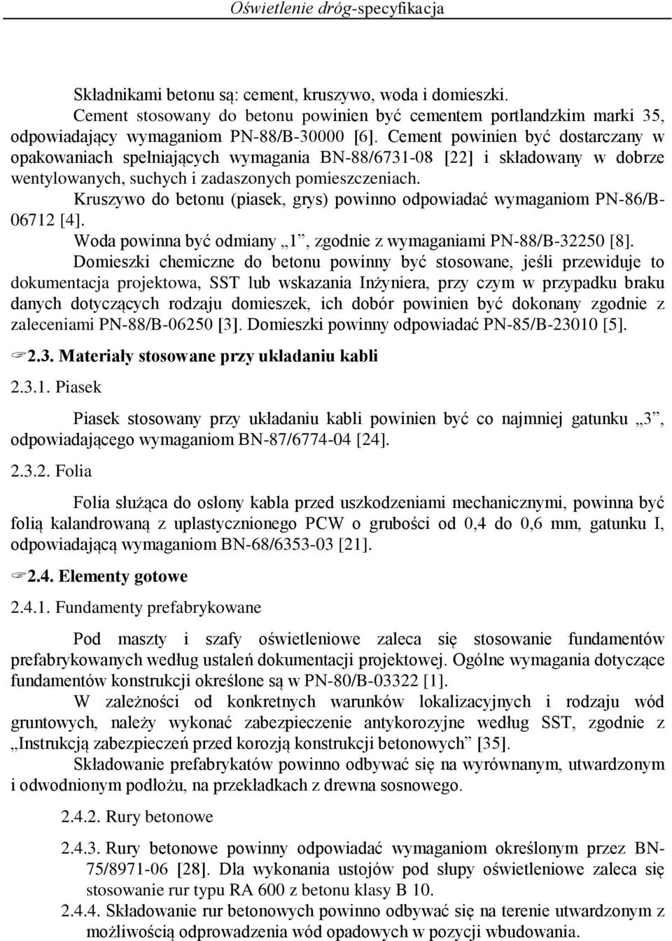 Kruszywo do betonu (piasek, grys) powinno odpowiadać wymaganiom PN-86/B- 06712 [4]. Woda powinna być odmiany 1, zgodnie z wymaganiami PN-88/B-32250 [8].