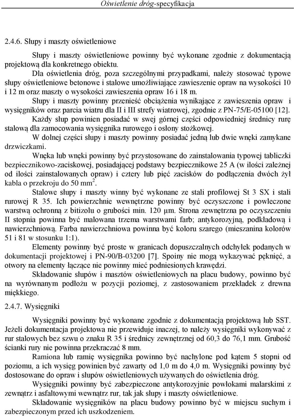 zawieszenia opraw 16 i 18 m. Słupy i maszty powinny przenieść obciążenia wynikające z zawieszenia opraw i wysięgników oraz parcia wiatru dla II i III strefy wiatrowej, zgodnie z PN-75/E-05100 [12].