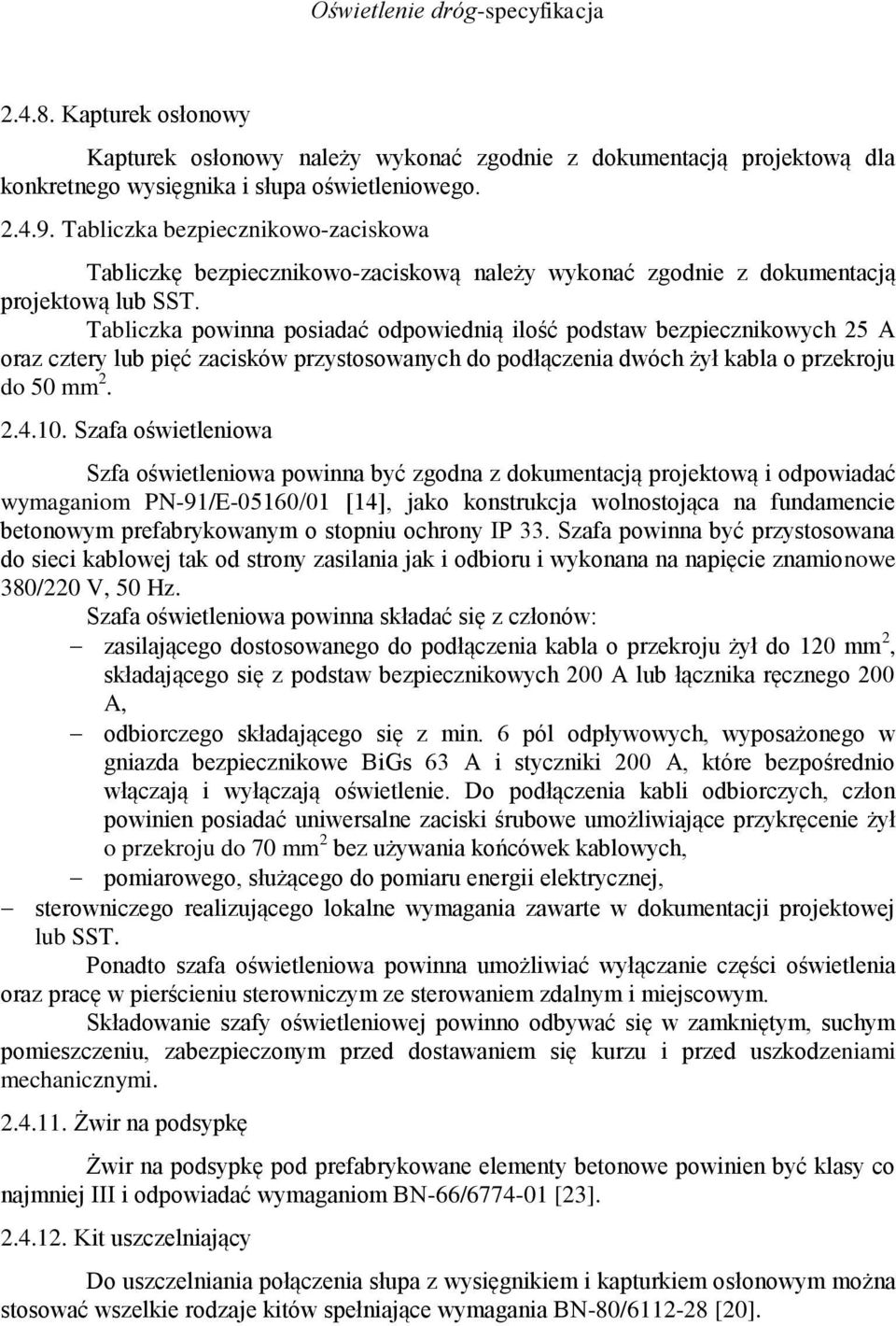 Tabliczka powinna posiadać odpowiednią ilość podstaw bezpiecznikowych 25 A oraz cztery lub pięć zacisków przystosowanych do podłączenia dwóch żył kabla o przekroju do 50 mm 2. 2.4.10.