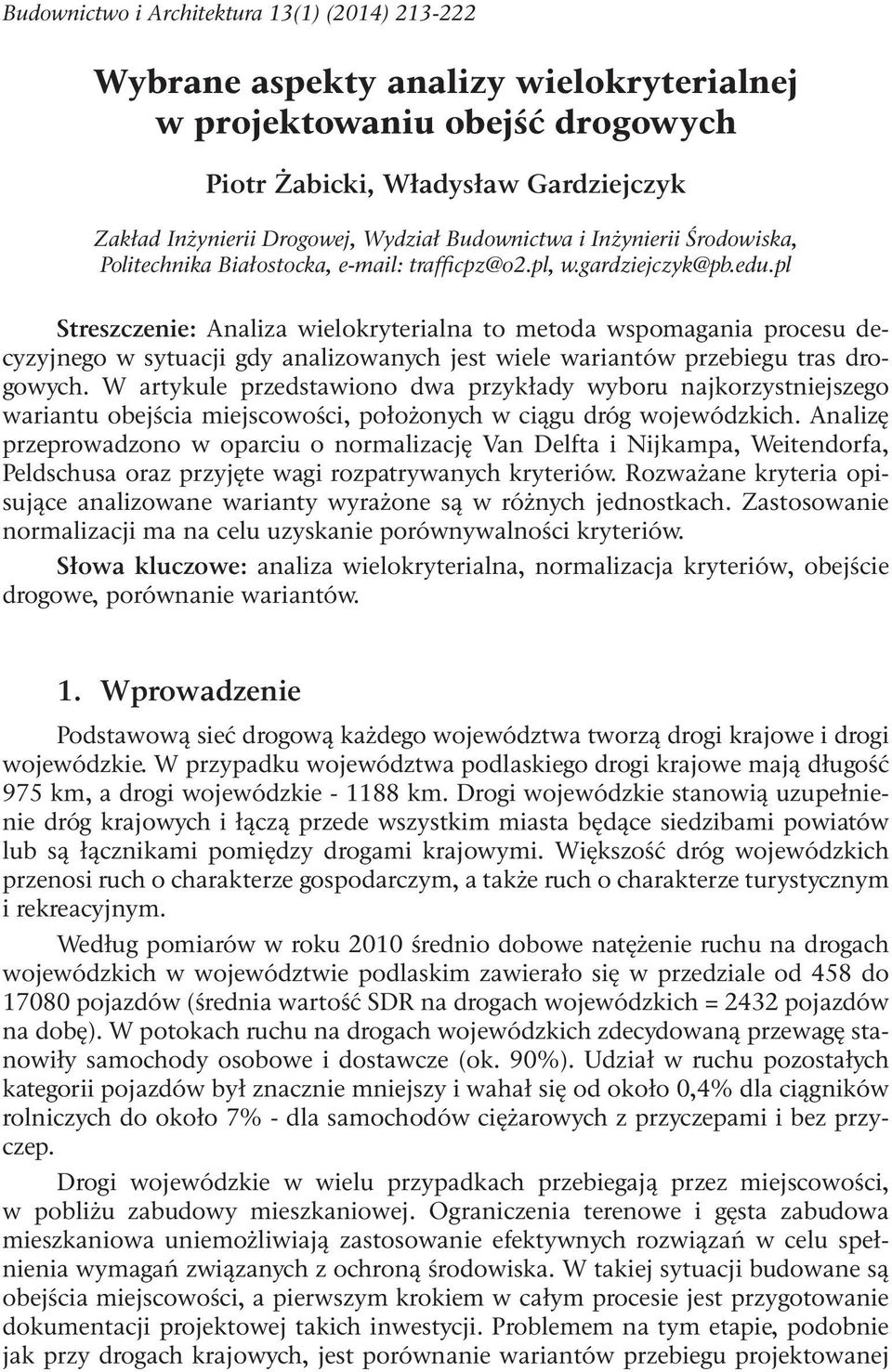 pl Streszczenie: Analiza wielokryterialna to metoda wspomagania procesu decyzyjnego w sytuacji gdy analizowanych jest wiele wariantów przebiegu tras drogowych.