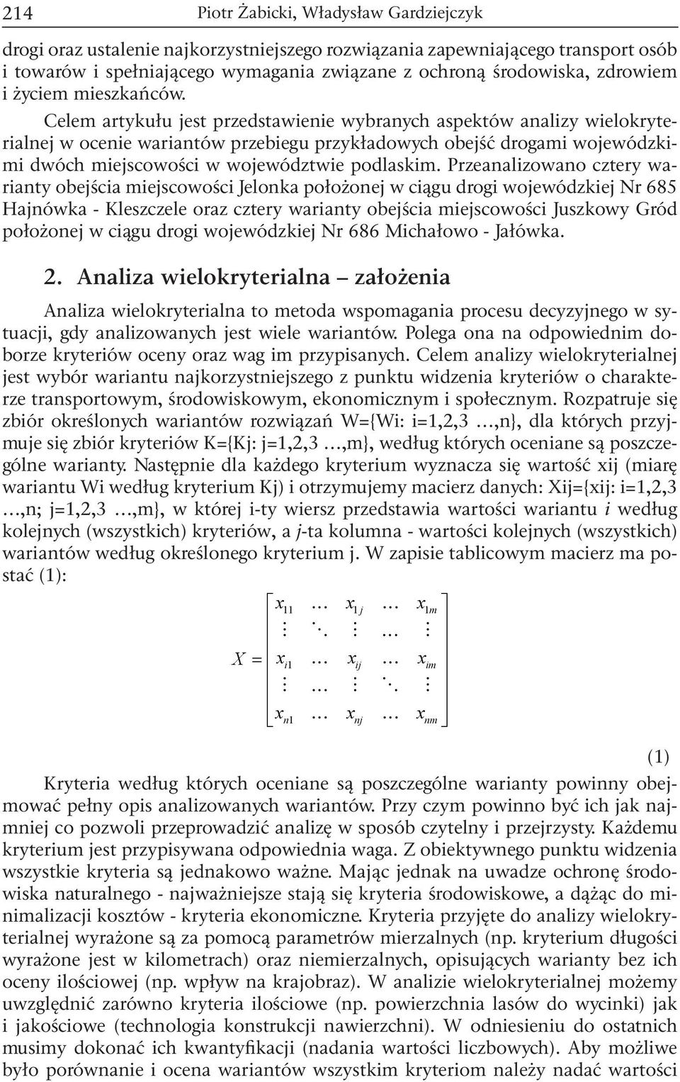 Przeanalizowano cztery warianty obejścia miejscowości Jelonka położonej w ciągu drogi wojewódzkiej Nr 685 Hajnówka - Kleszczele oraz cztery warianty obejścia miejscowości Juszkowy Gród położonej w