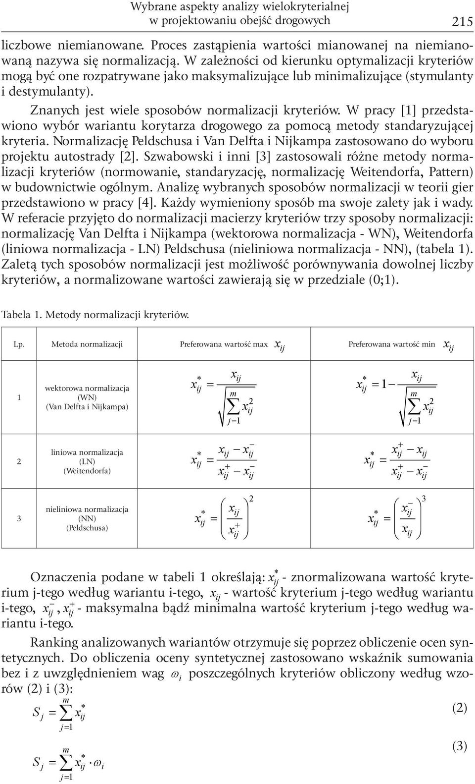 W pracy [] przedstawiono wybór wariantu korytarza drogowego za pomocą metody standaryzującej kryteria. Normalizację Peldschusa i Van Delfta i Nkampa zastosowano do wyboru projektu autostrady [2].