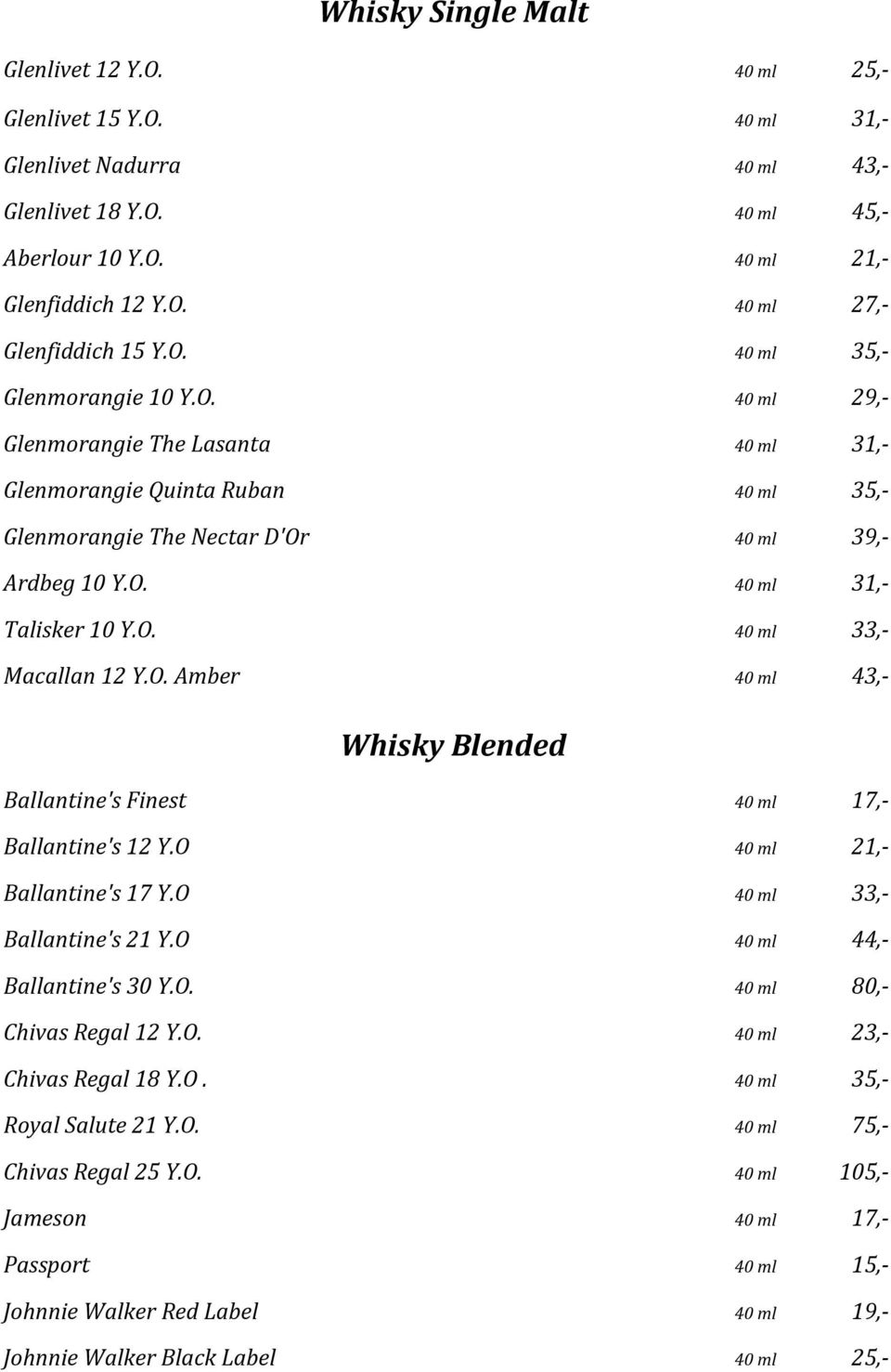 O. 40 ml 33,- Macallan 12 Y.O. Amber 40 ml 43,- Whisky Blended Ballantine's Finest 40 ml 17,- Ballantine's 12 Y.O 40 ml 21,- Ballantine's 17 Y.O 40 ml 33,- Ballantine's 21 Y.
