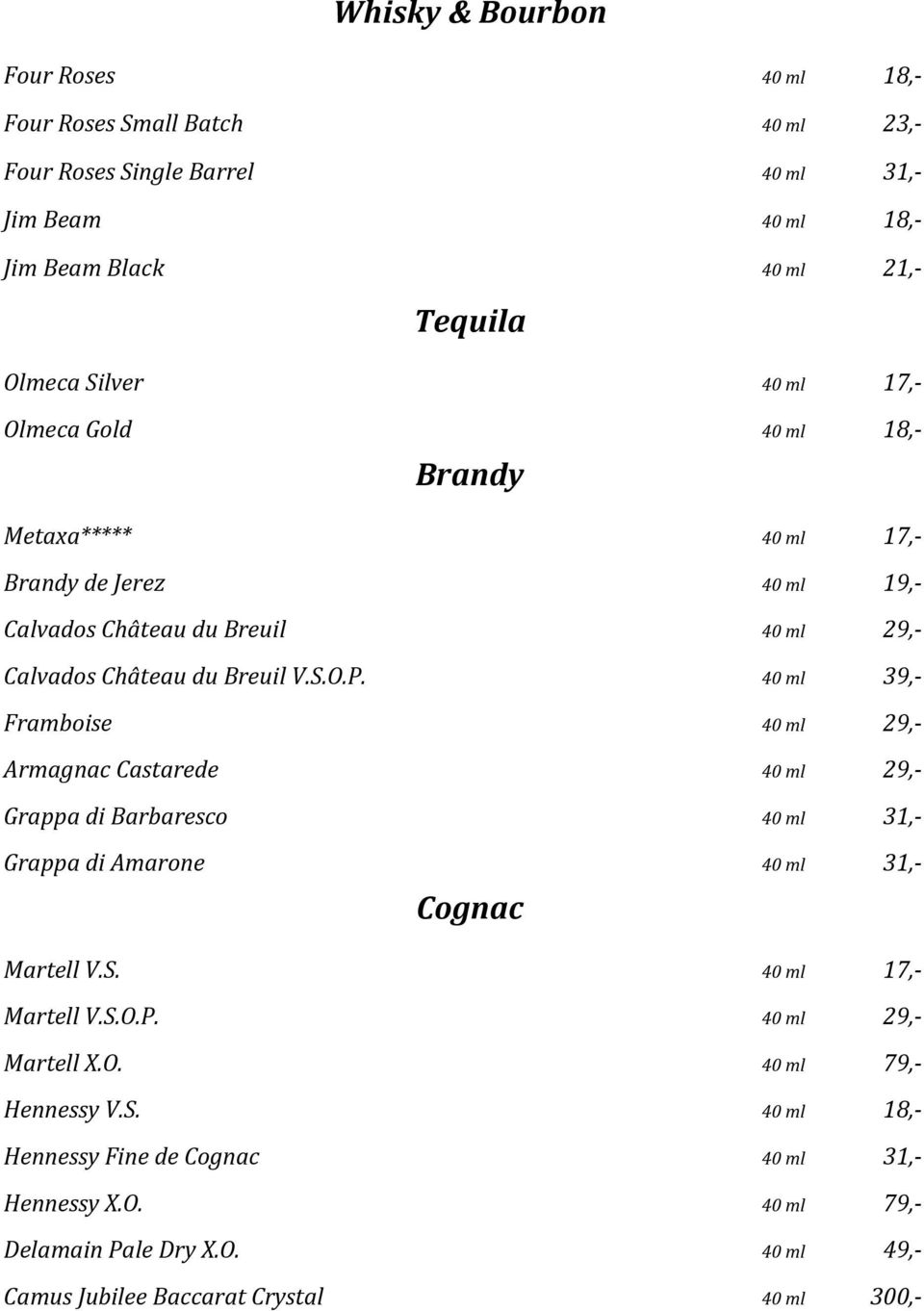 40 ml 39,- Framboise 40 ml 29,- Armagnac Castarede 40 ml 29,- Grappa di Barbaresco 40 ml 31,- Grappa di Amarone 40 ml 31,- Cognac Martell V.S. 40 ml 17,- Martell V.S.O.P.